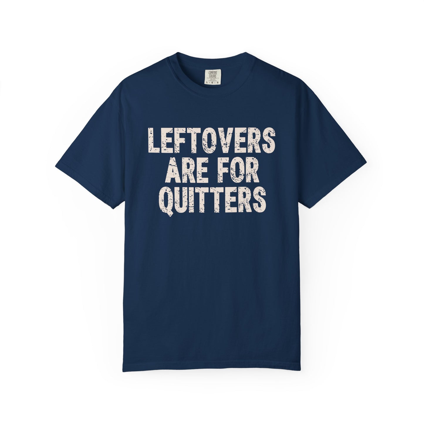 Leftovers are for Quitters Comfort Colors T-shirt