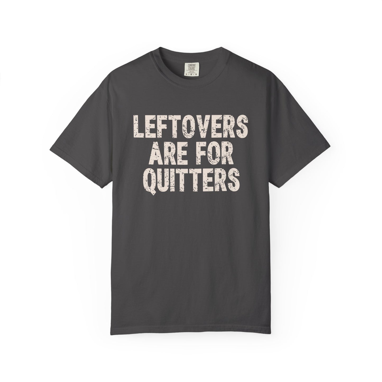 Leftovers are for Quitters Comfort Colors T-shirt