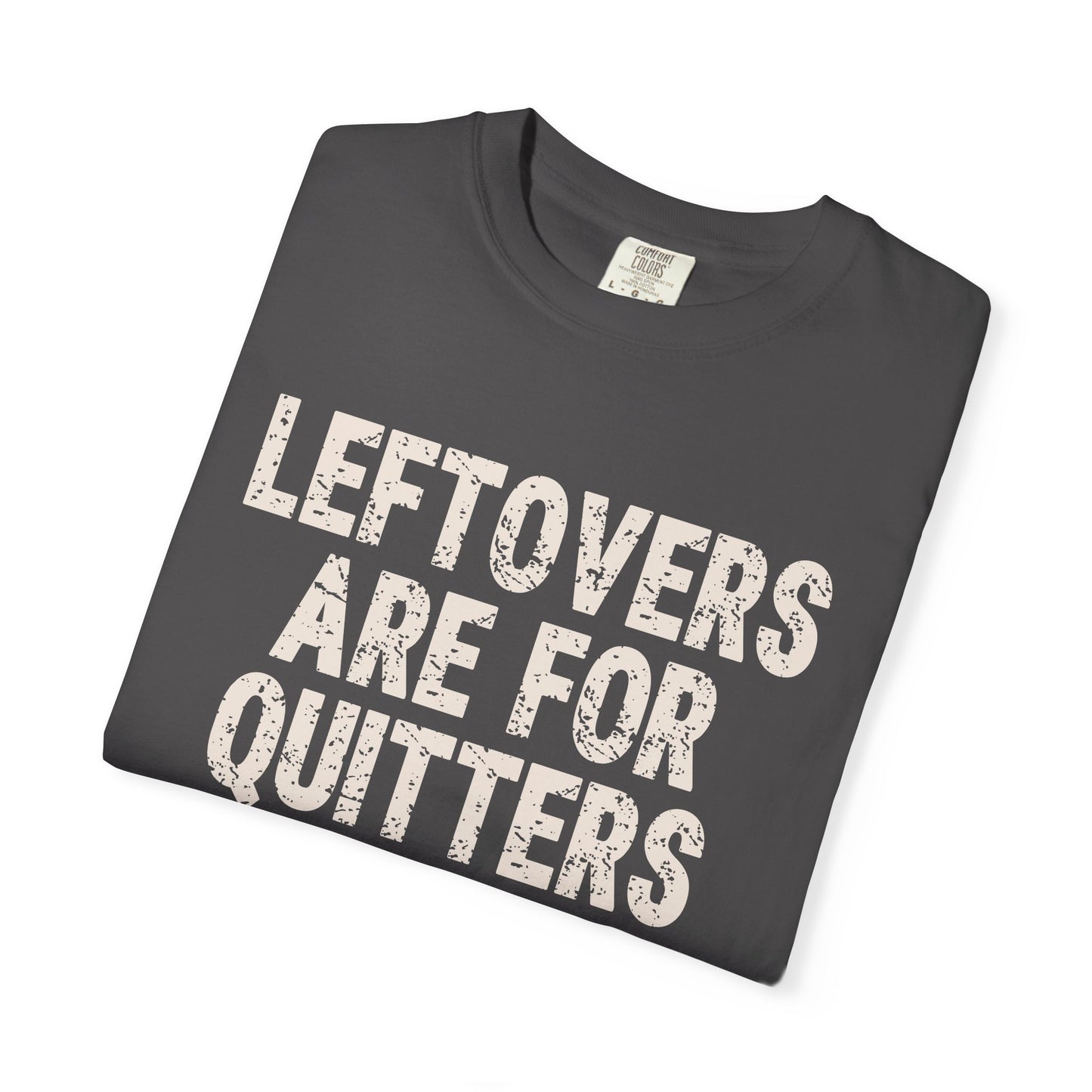 Leftovers are for Quitters Comfort Colors T-shirt