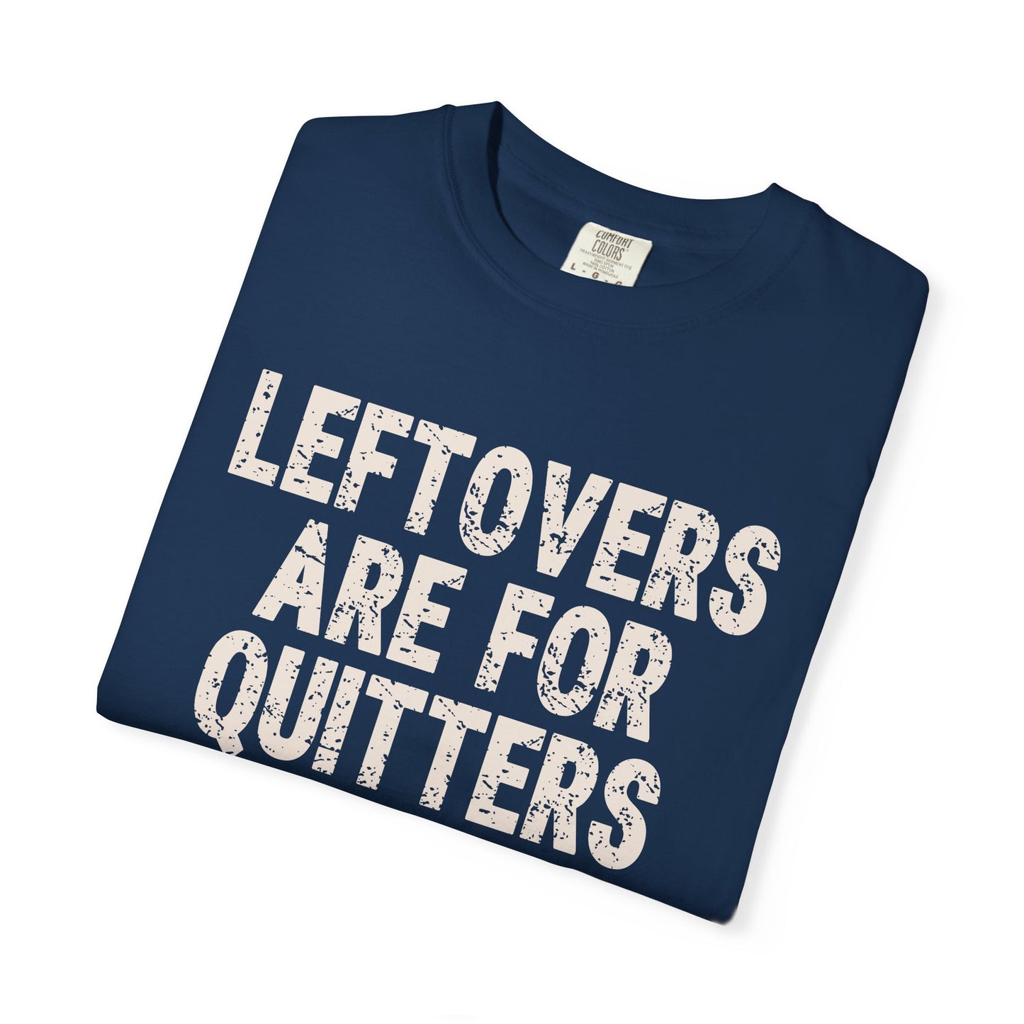 Leftovers are for Quitters Comfort Colors T-shirt