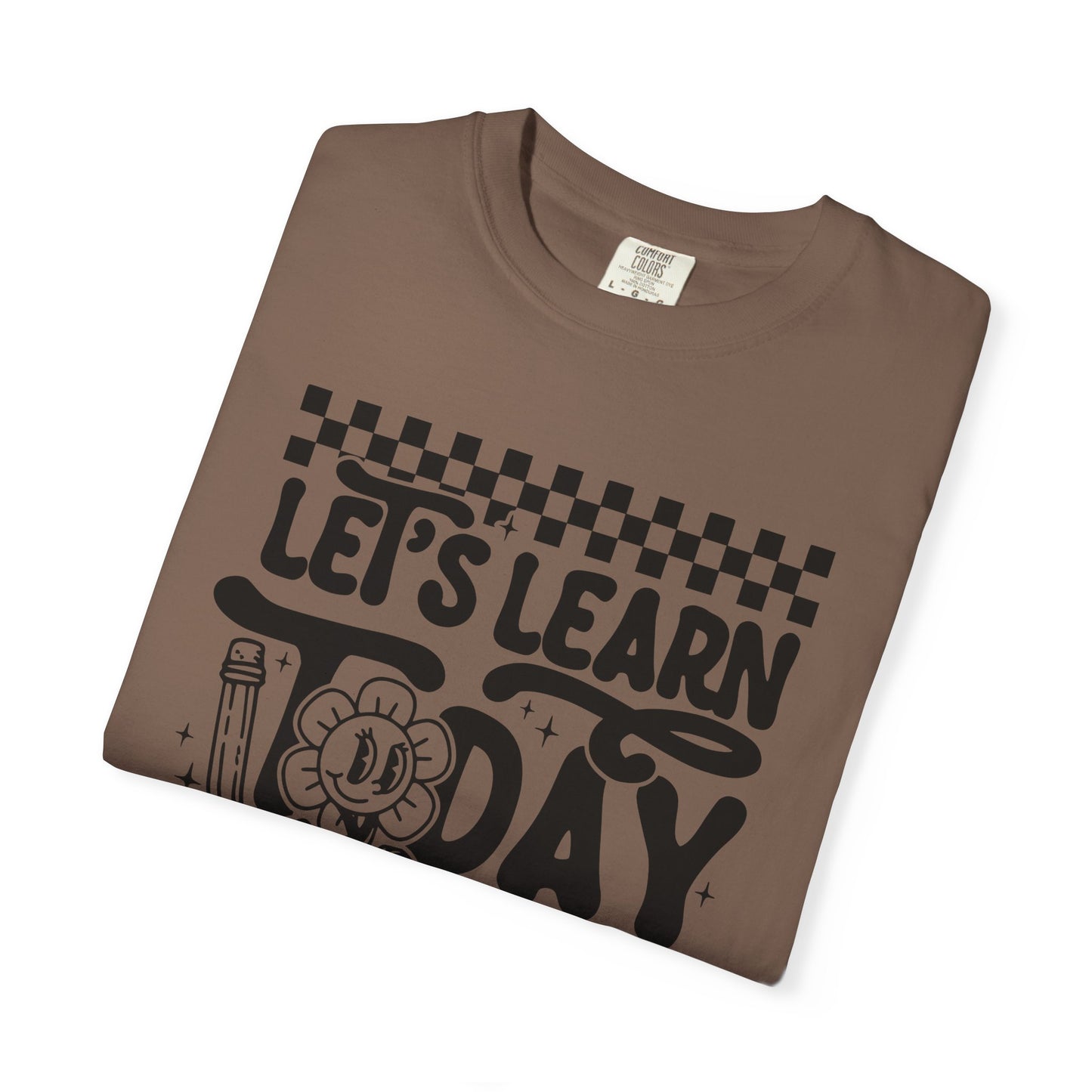 Let's Learn Today Comfort Colors Tee