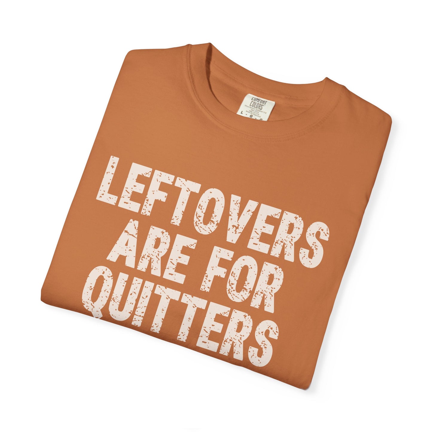 Leftovers are for Quitters Comfort Colors T-shirt