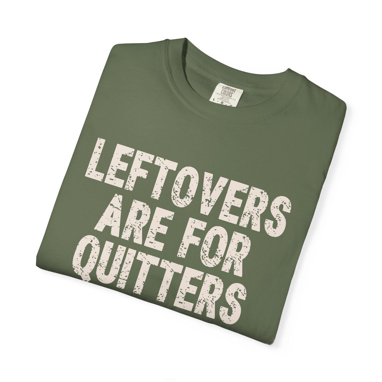 Leftovers are for Quitters Comfort Colors T-shirt
