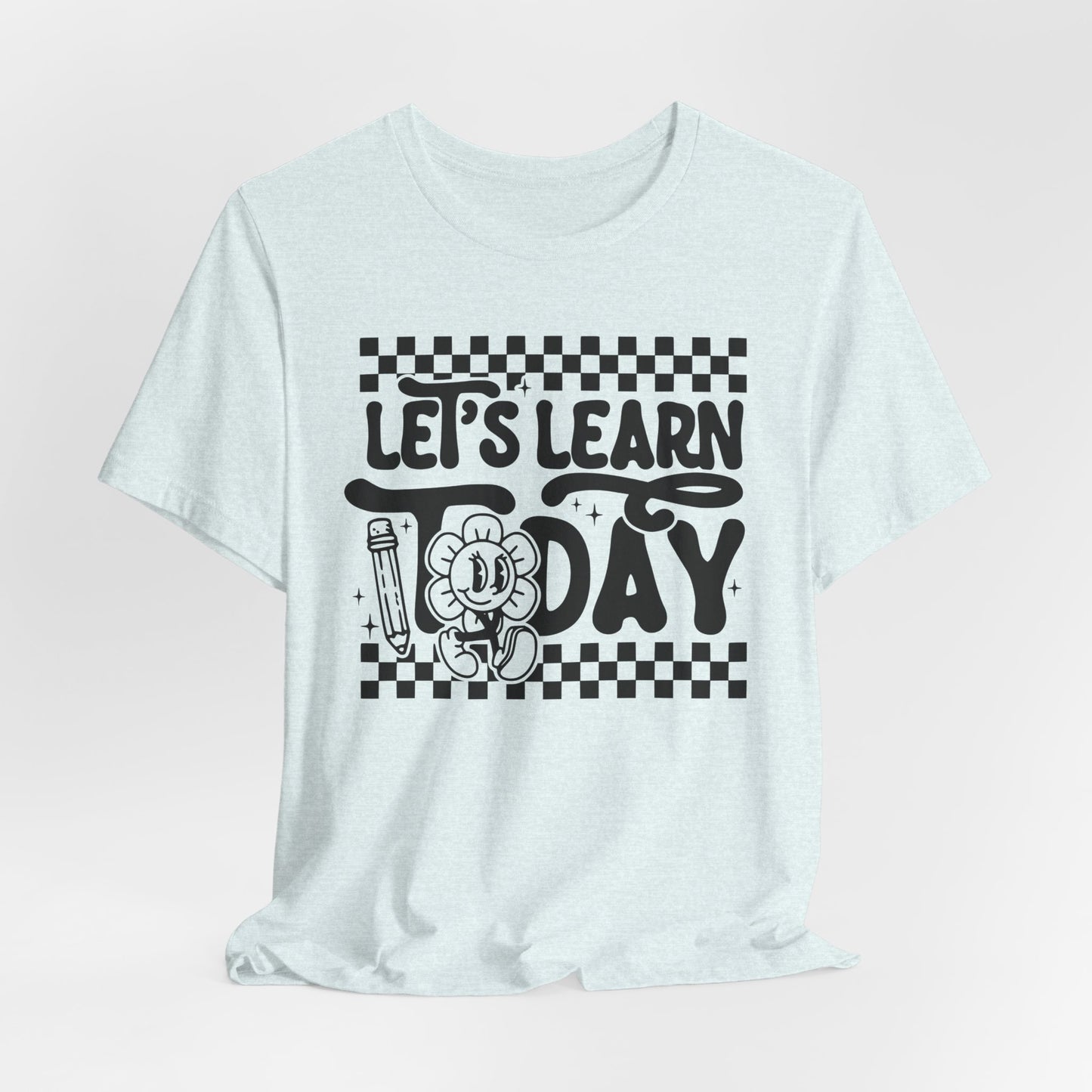 Let's Learn Today Unisex Bella Canvas Tee