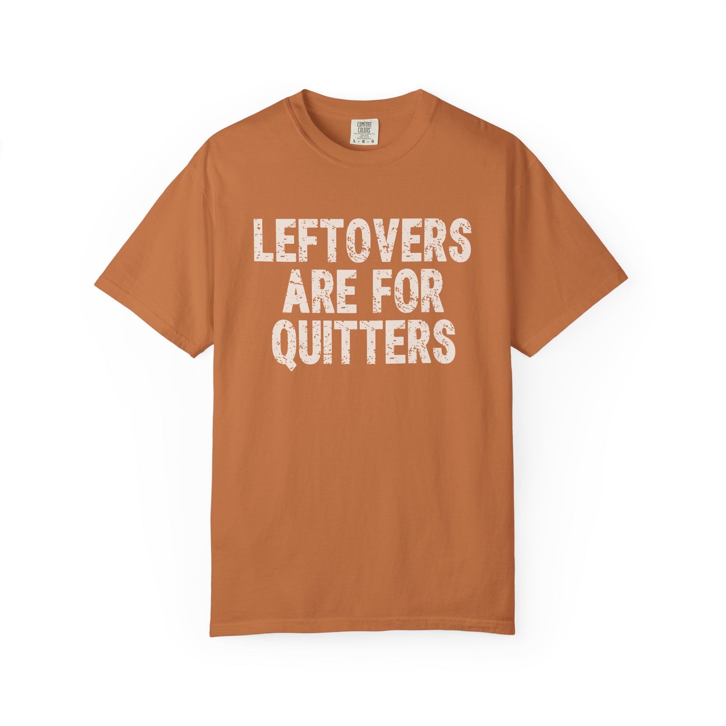 Leftovers are for Quitters Comfort Colors T-shirt
