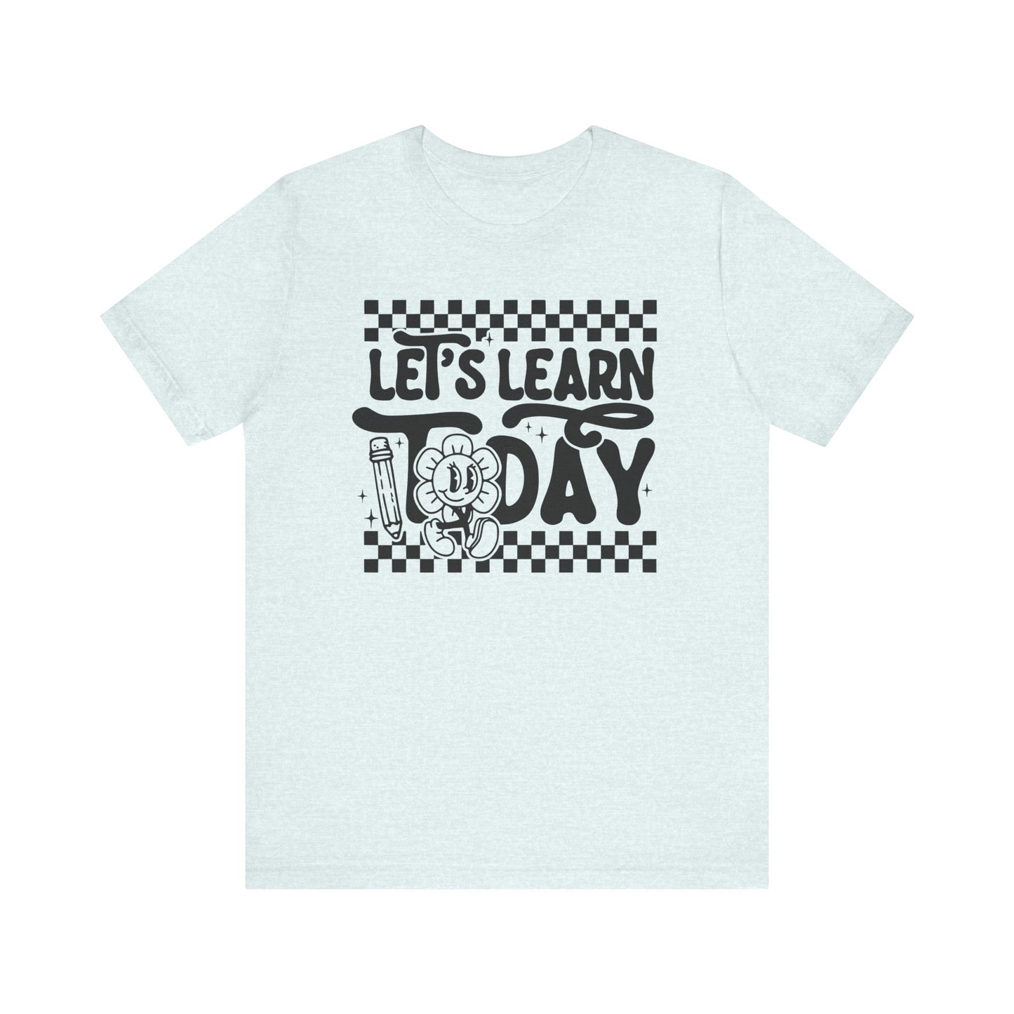 Let's Learn Today Unisex Bella Canvas Tee