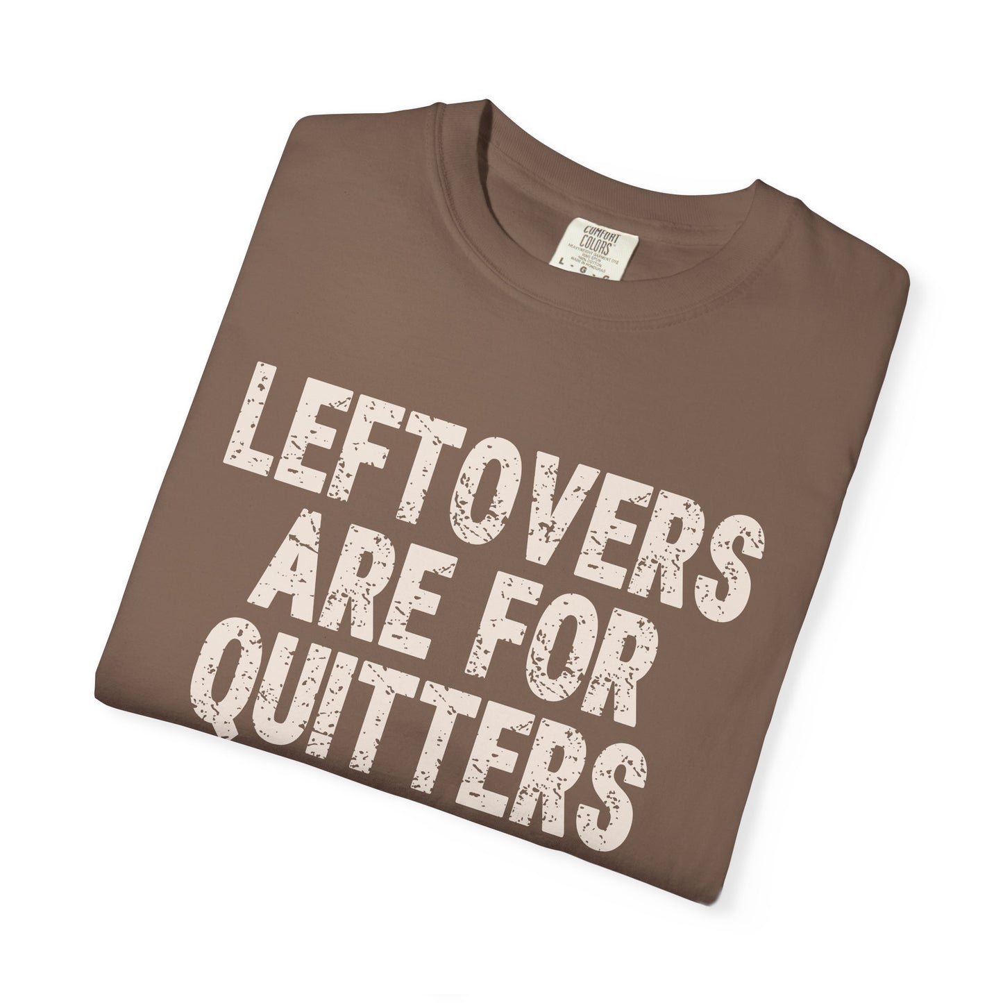 Leftovers are for Quitters Comfort Colors T-shirt