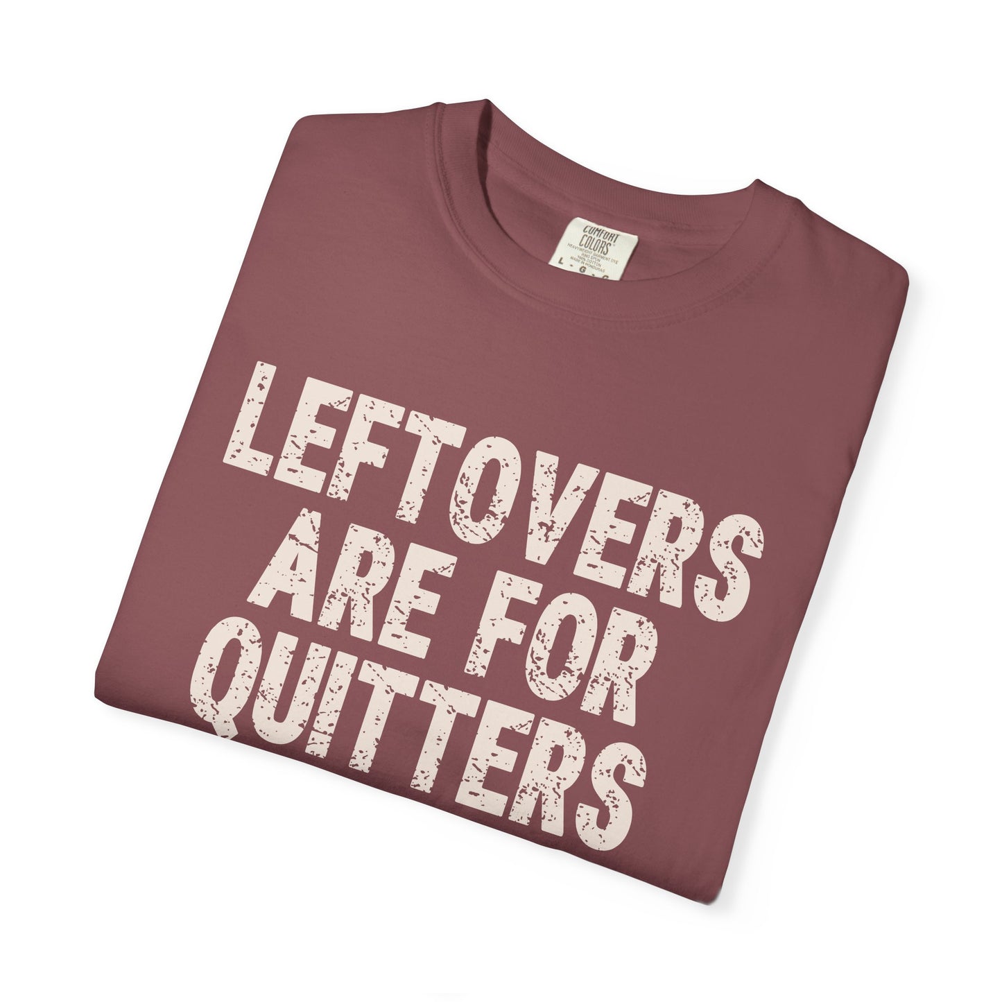 Leftovers are for Quitters Comfort Colors T-shirt
