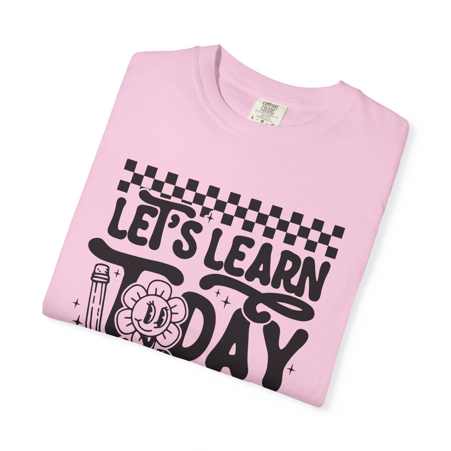 Let's Learn Today Comfort Colors Tee
