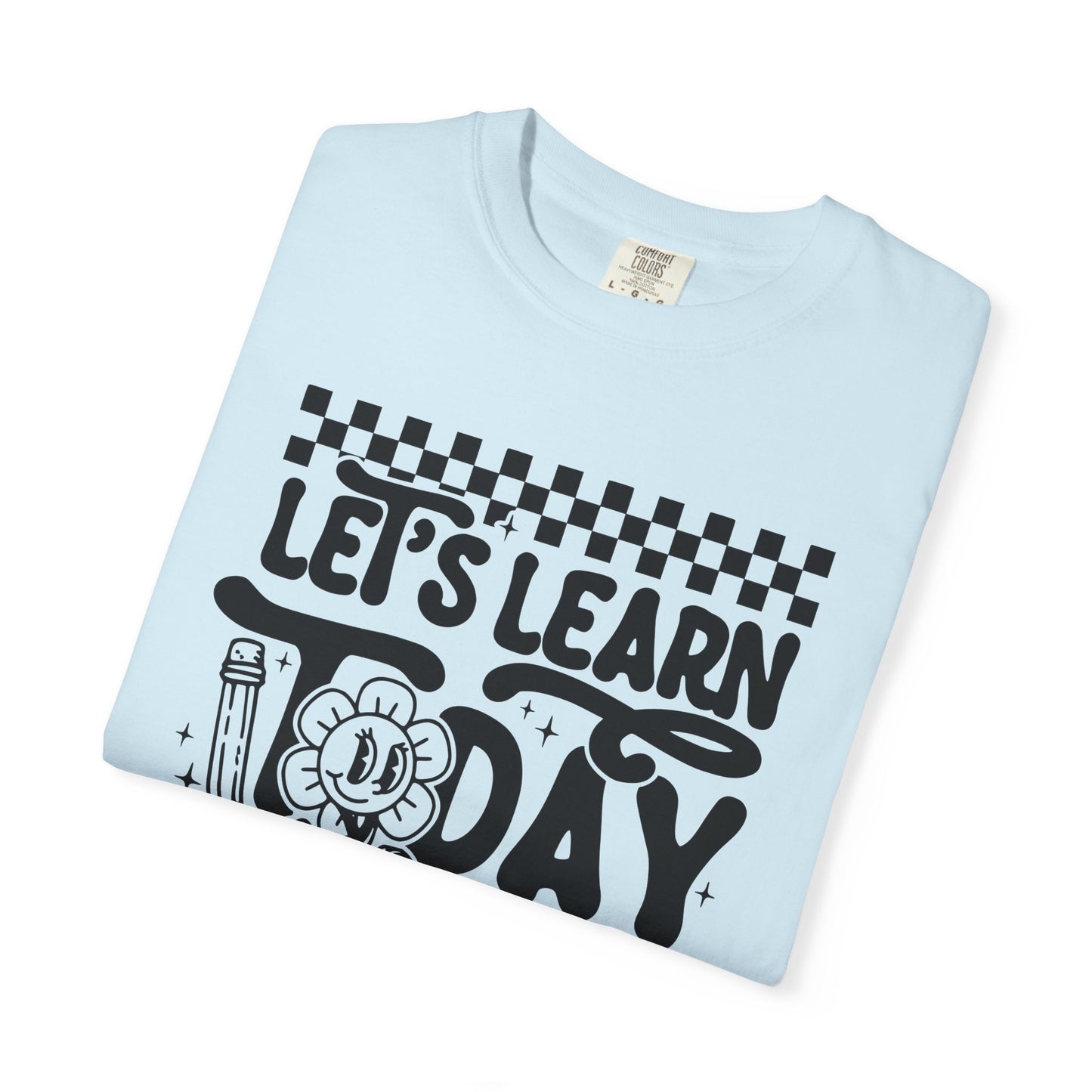 Let's Learn Today Comfort Colors Tee