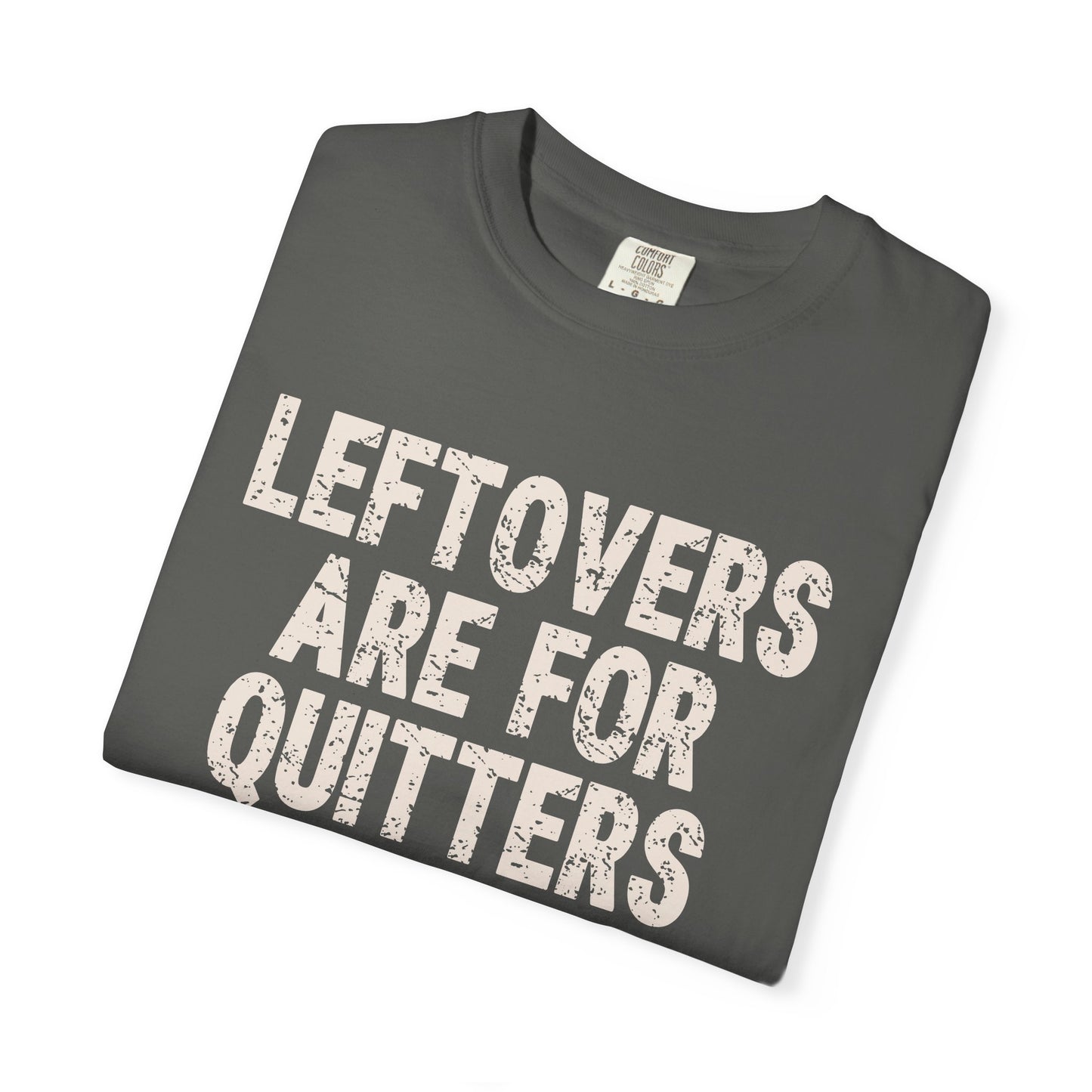 Leftovers are for Quitters Comfort Colors T-shirt
