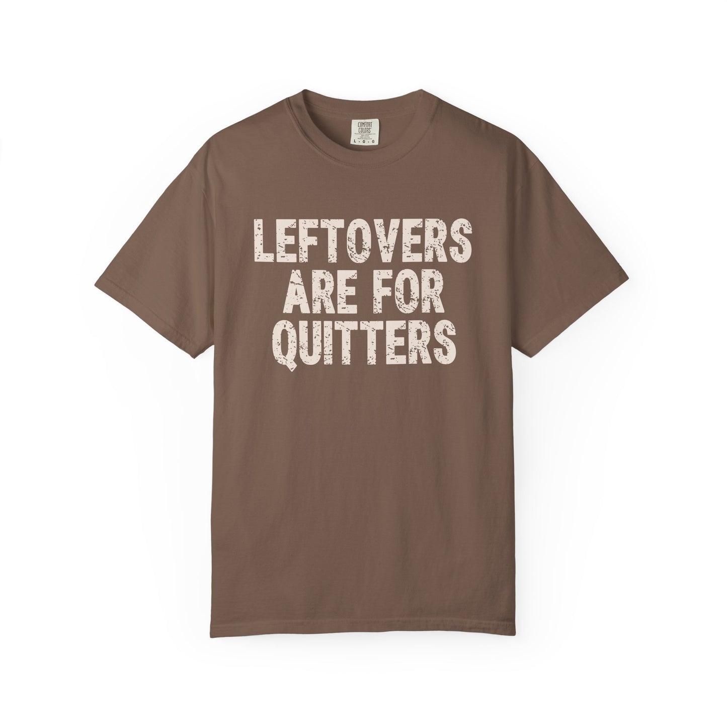 Leftovers are for Quitters Comfort Colors T-shirt