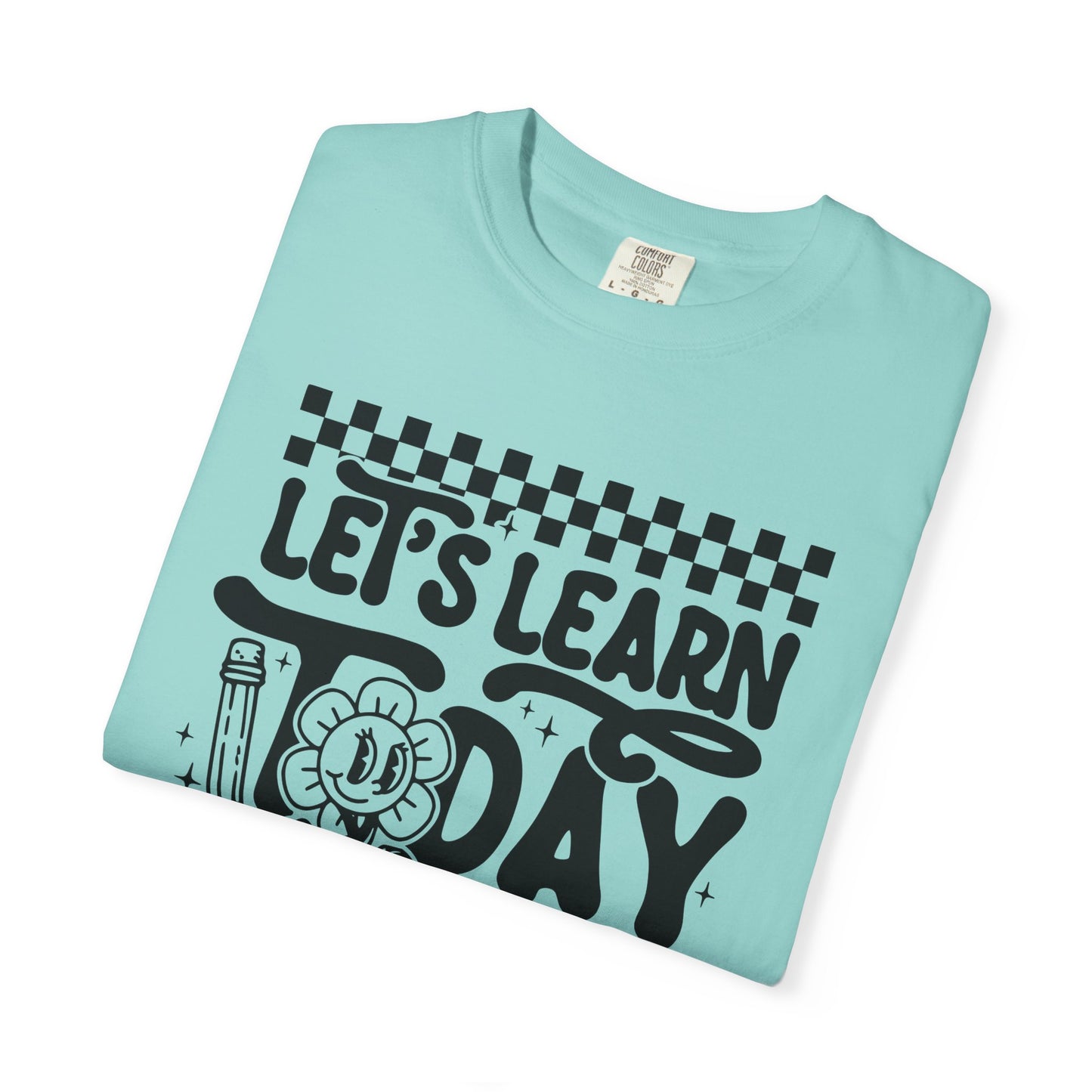 Let's Learn Today Comfort Colors Tee