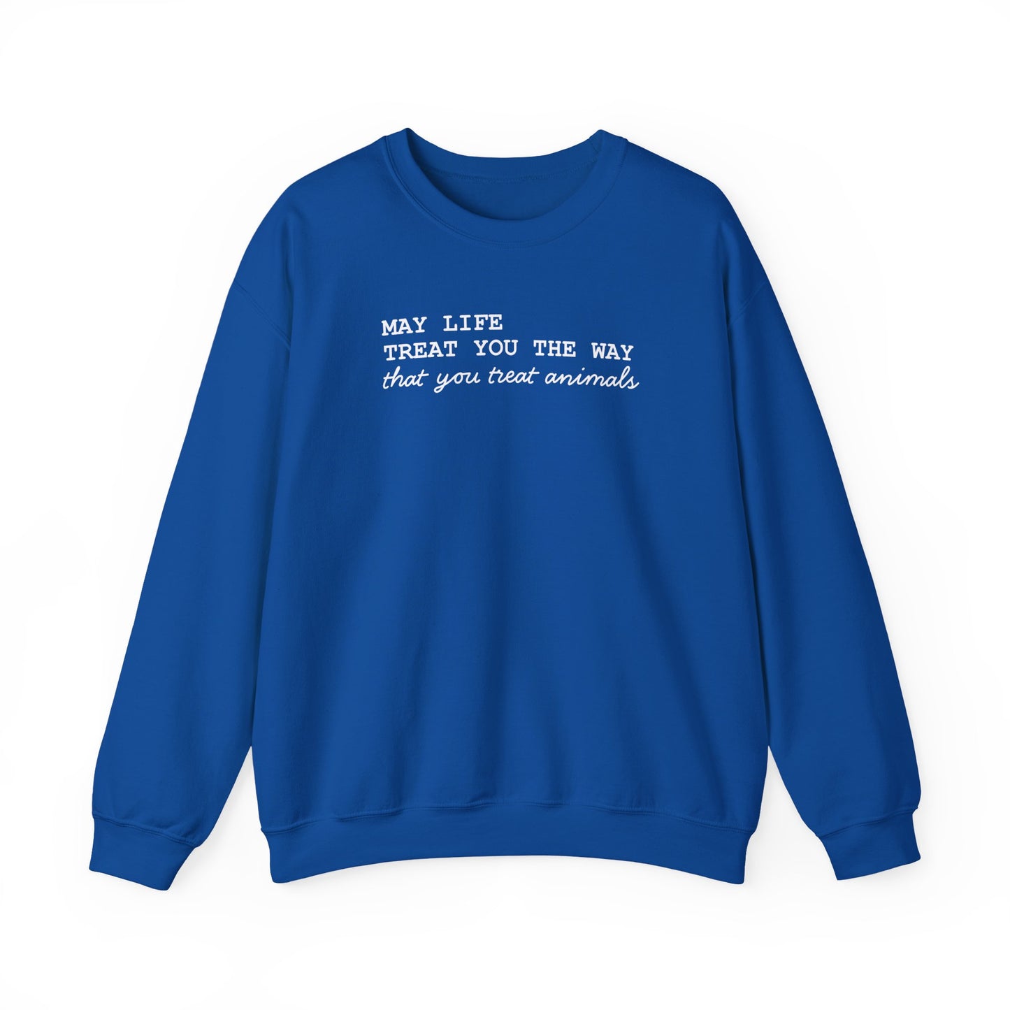 Crewneck Sweatshirt — “May Life Treat You the Way That You Treat Animals” Comfort Pullover