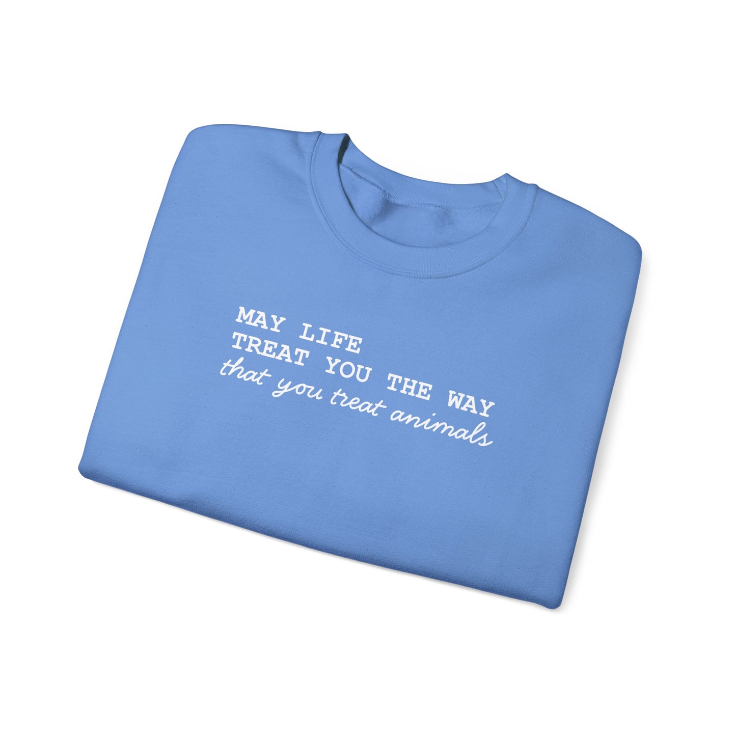 Crewneck Sweatshirt — “May Life Treat You the Way That You Treat Animals” Comfort Pullover