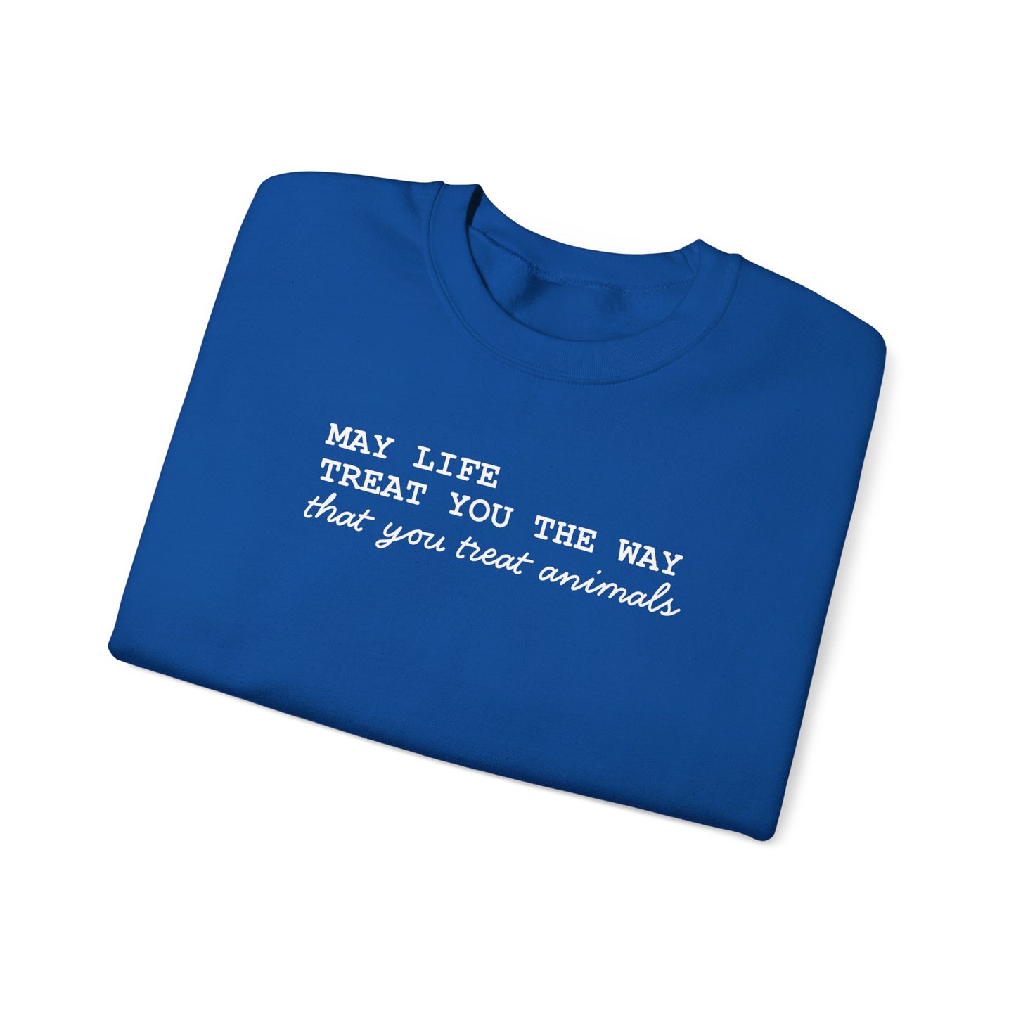 Crewneck Sweatshirt — “May Life Treat You the Way That You Treat Animals” Comfort Pullover