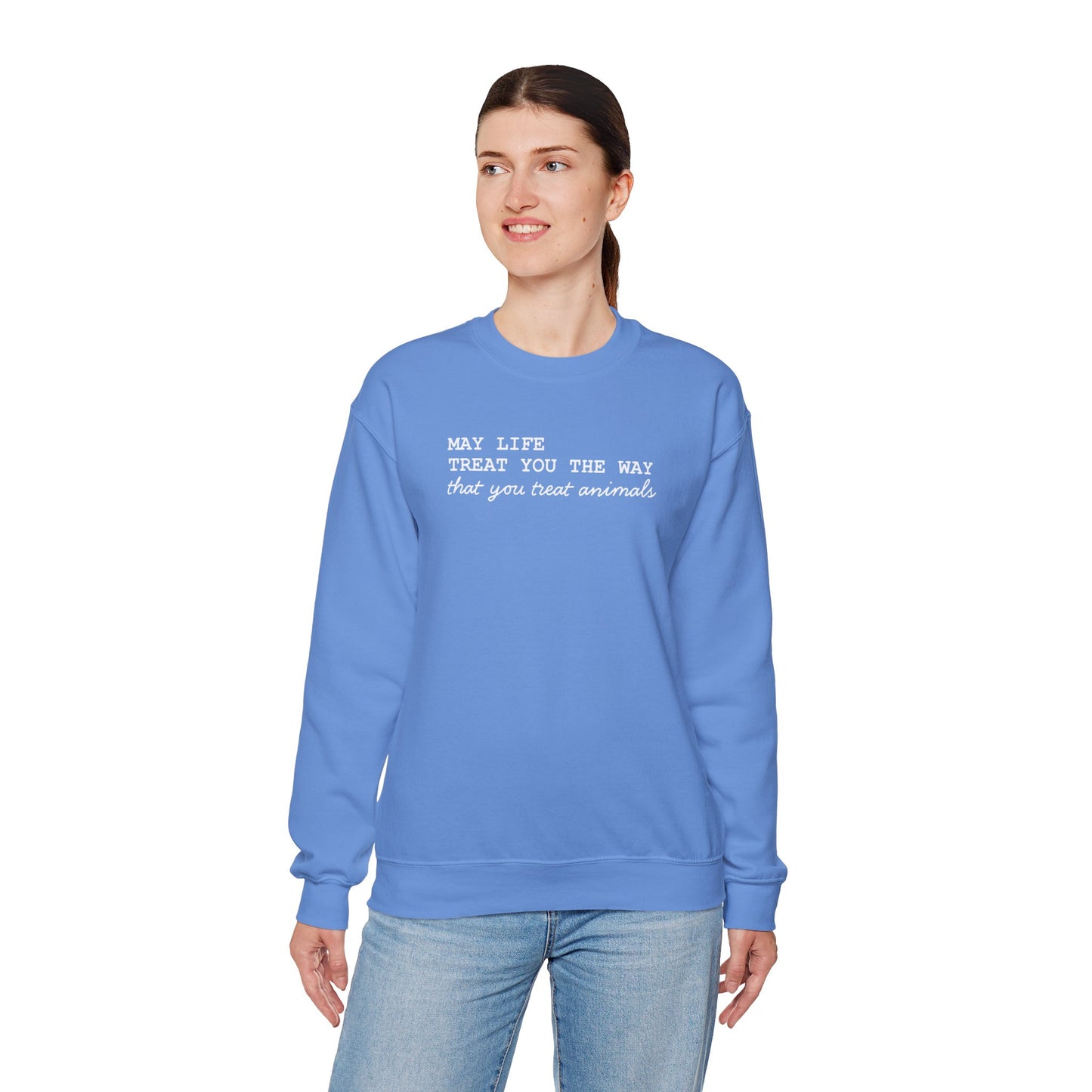 Crewneck Sweatshirt — “May Life Treat You the Way That You Treat Animals” Comfort Pullover