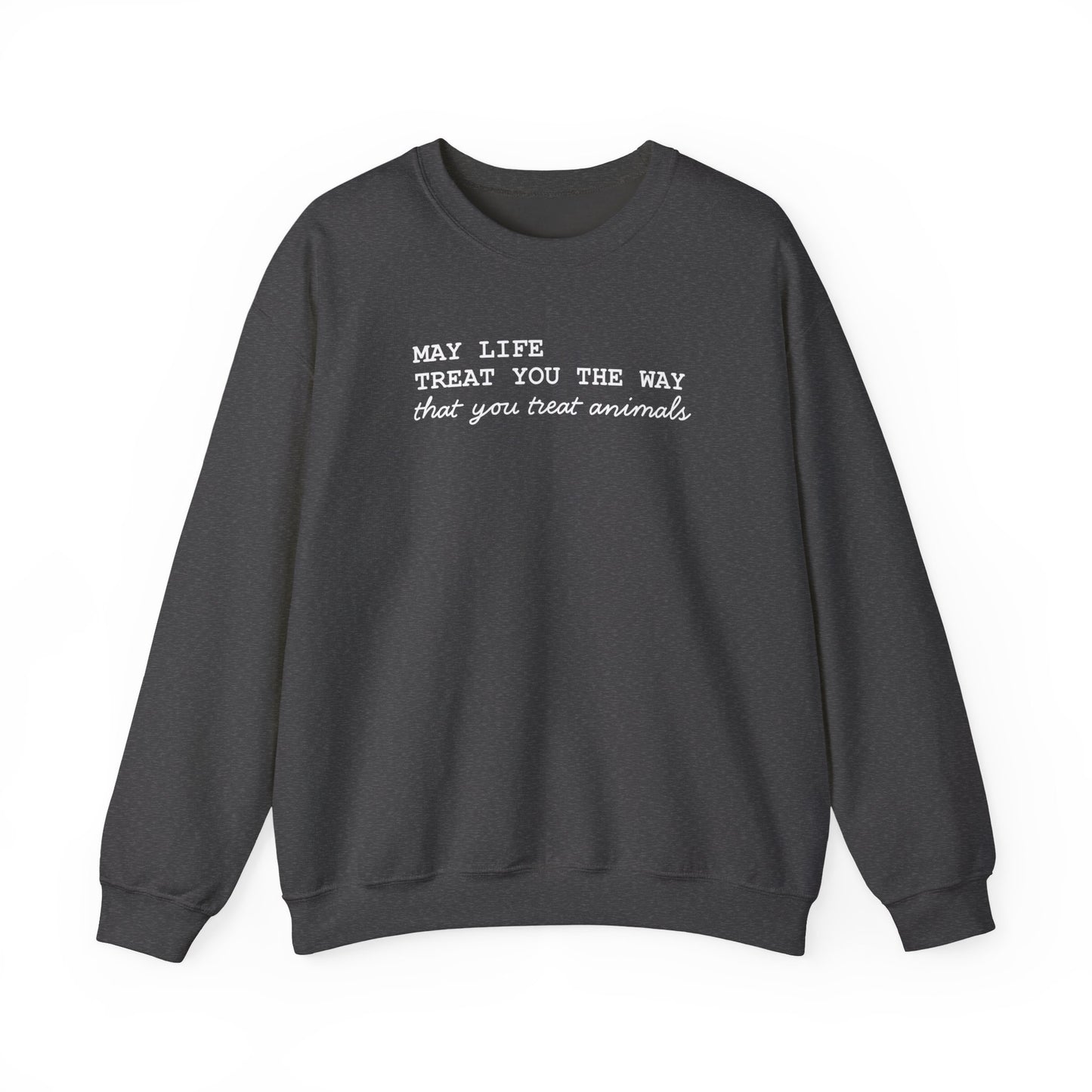 Crewneck Sweatshirt — “May Life Treat You the Way That You Treat Animals” Comfort Pullover
