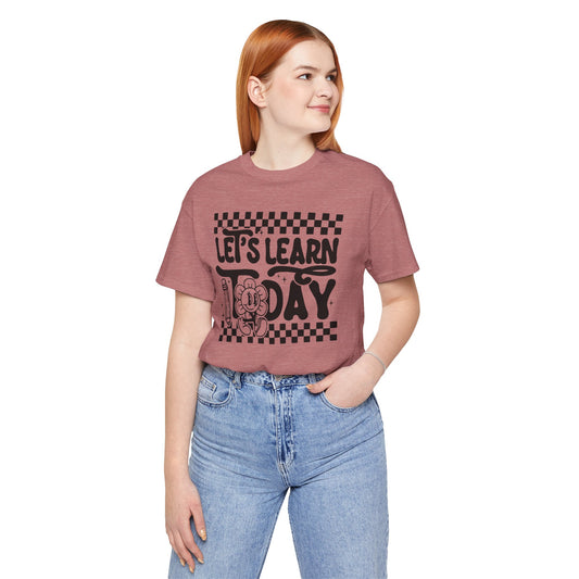 Let's Learn Today Unisex Bella Canvas Tee