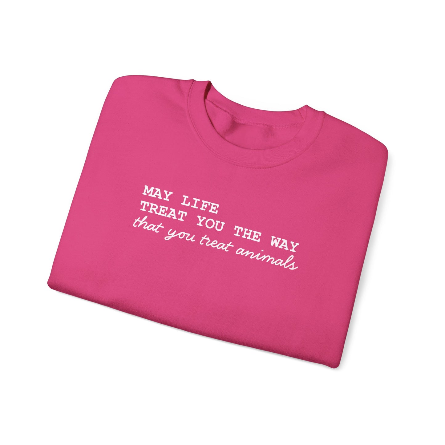 Crewneck Sweatshirt — “May Life Treat You the Way That You Treat Animals” Comfort Pullover