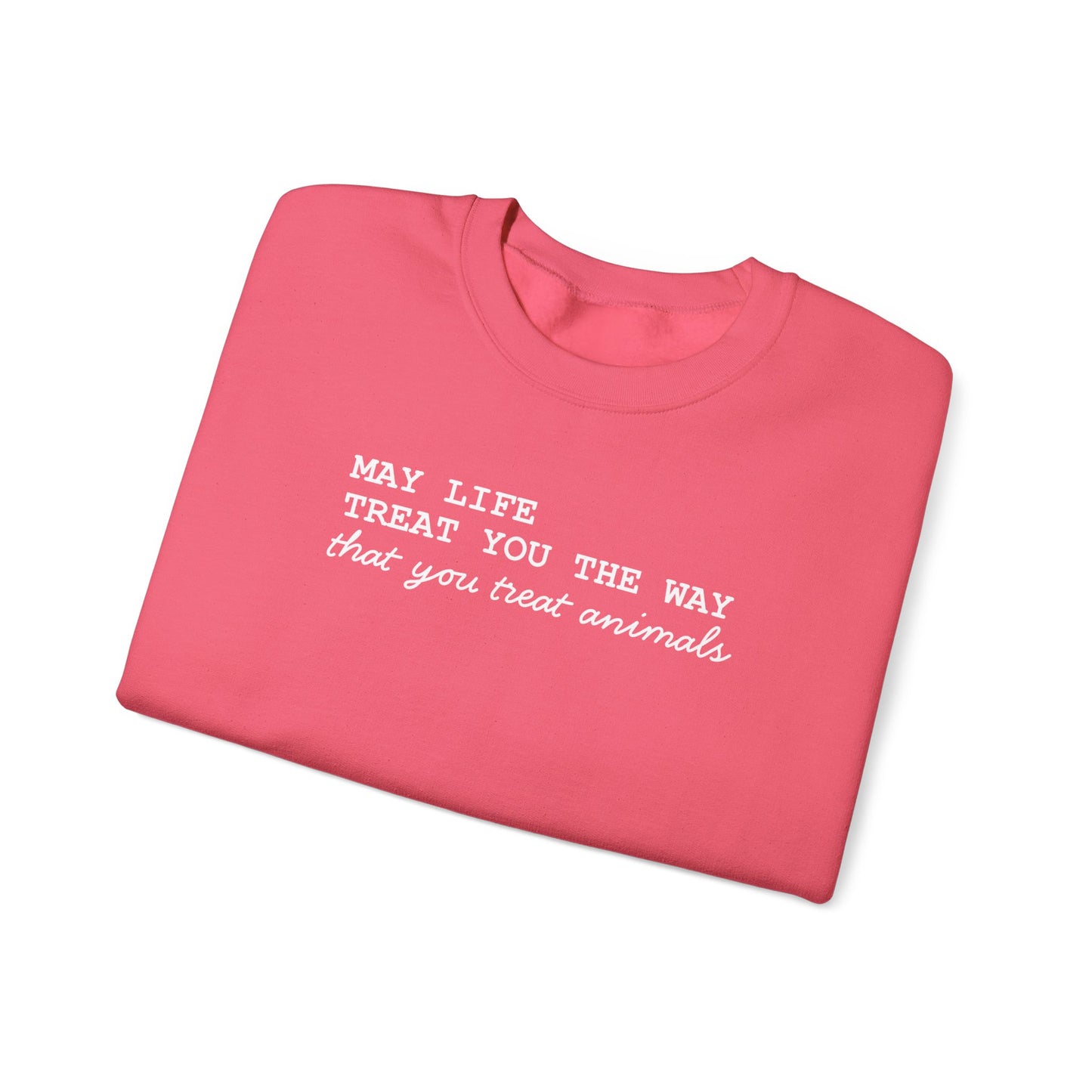 Crewneck Sweatshirt — “May Life Treat You the Way That You Treat Animals” Comfort Pullover