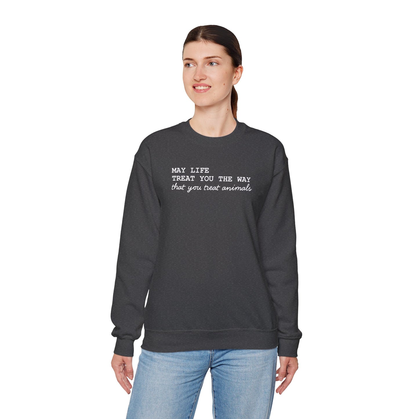 Crewneck Sweatshirt — “May Life Treat You the Way That You Treat Animals” Comfort Pullover