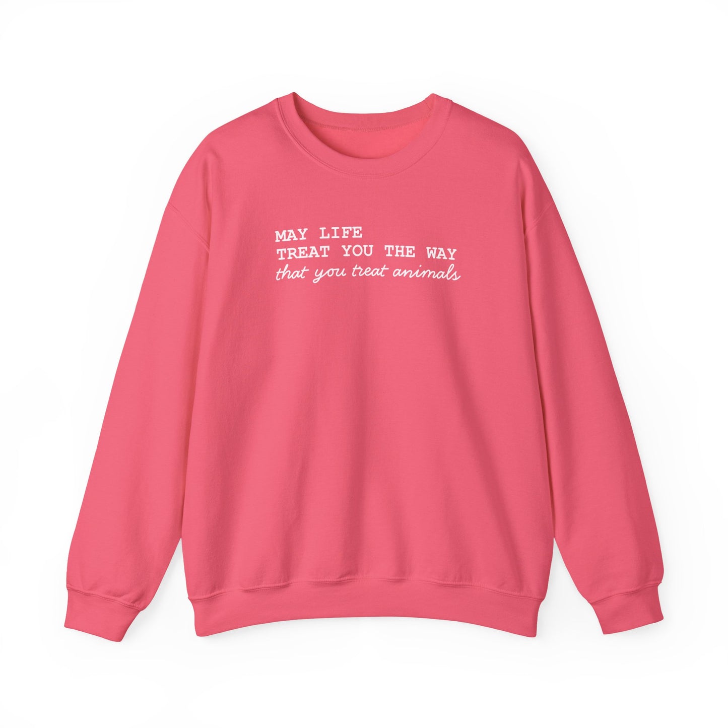 Crewneck Sweatshirt — “May Life Treat You the Way That You Treat Animals” Comfort Pullover