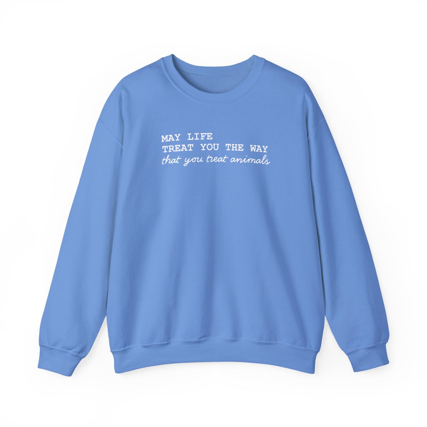 Crewneck Sweatshirt — “May Life Treat You the Way That You Treat Animals” Comfort Pullover