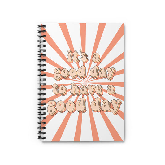 It's a Good Day to Have a Good Day Spiral Notebook