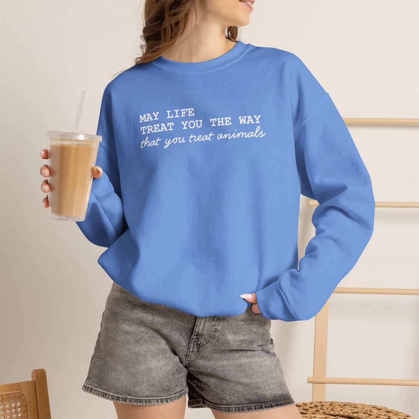 Crewneck Sweatshirt — “May Life Treat You the Way That You Treat Animals” Comfort Pullover