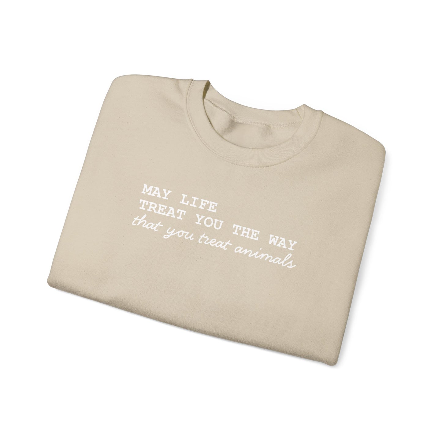 Crewneck Sweatshirt — “May Life Treat You the Way That You Treat Animals” Comfort Pullover
