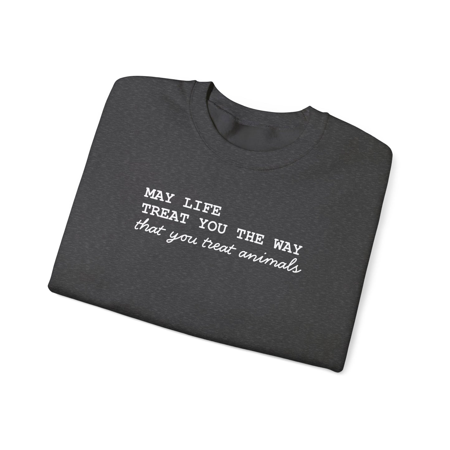 Crewneck Sweatshirt — “May Life Treat You the Way That You Treat Animals” Comfort Pullover