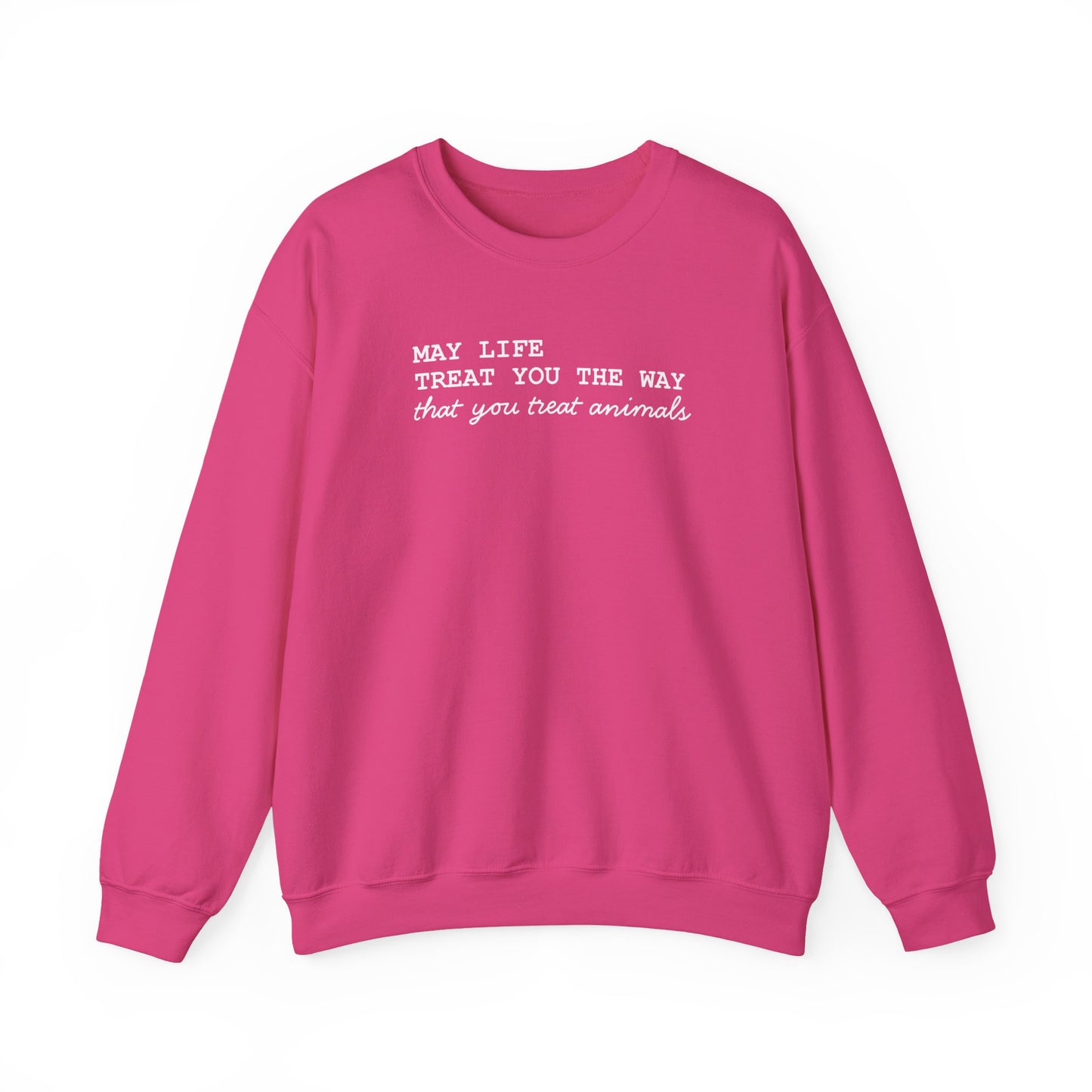 Crewneck Sweatshirt — “May Life Treat You the Way That You Treat Animals” Comfort Pullover