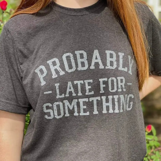 Probably Late for Something T-shirt